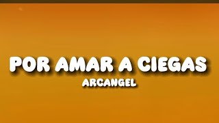 POR AMAR A CIEGAS - Arcangel (Letra/Lyrics)