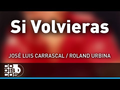 Si Volvieras, José Luis Carrascal, Roland Urbina - Audio