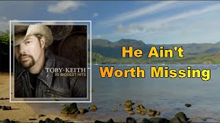 Toby Keith - He Ain't Worth Missing (Lyrics)