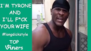 I'M TYRONE and I'LL F*CK YOUR WIFE Vines #longd*ckstyle - Tyrone Vine Compilation - Top Viners ✔