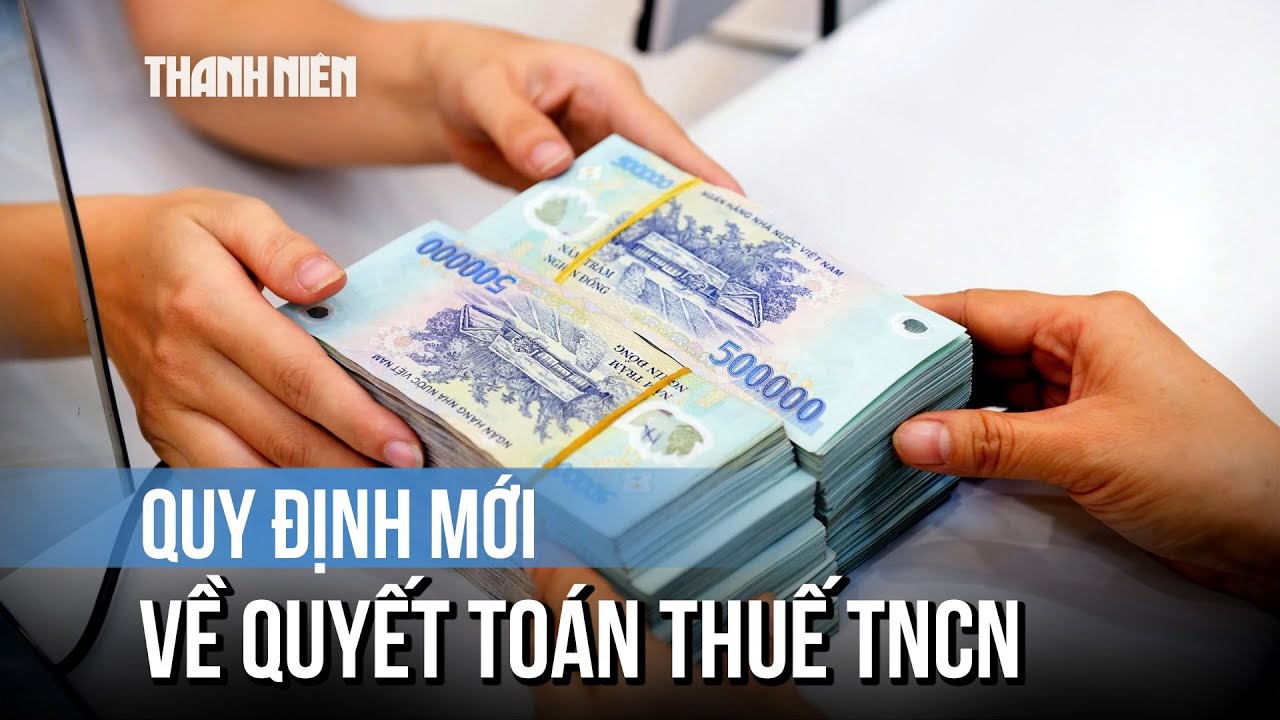 Quy định mới về quyết toán thuế thu nhập cá nhân áp dụng từ 14.2.2026