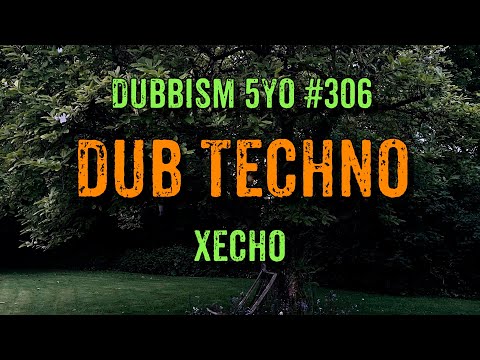 DUB TECHNO || DUBBISM 5YO №306 - XEcho