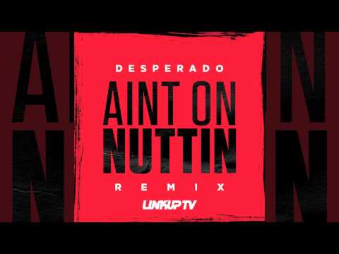 Desperado - Ain't on Nuttin Remix (AUDIO) | Link Up TV