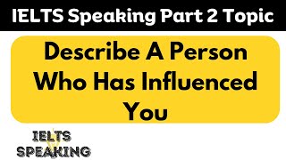 IELTS Speaking Part 2 Topic - Describe A Person Who Has Influenced You