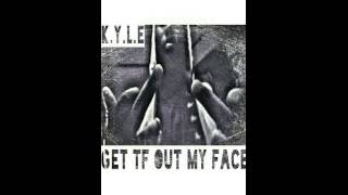 Get Tf Out My Face (remix) - K.Y.L.E