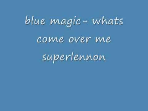 blue magic whats come over me