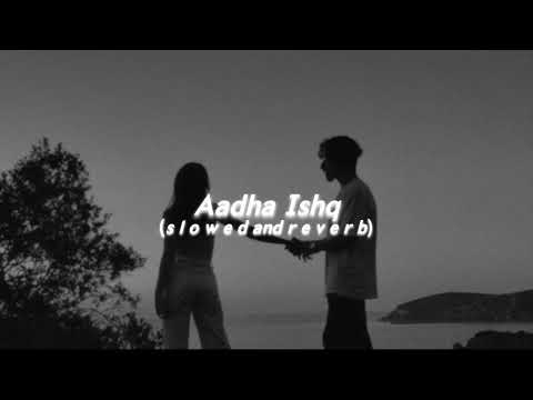 Aadha Ishq (s l o w e d  and  r e v e r b)