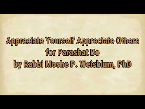 Appreciate Yourself Appreciate Others for Parashat Bo by Rabbi Moshe P.  Weisblum, PhD