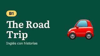 The Road Trip | Inglés B1 con historias | Intermediate English Story