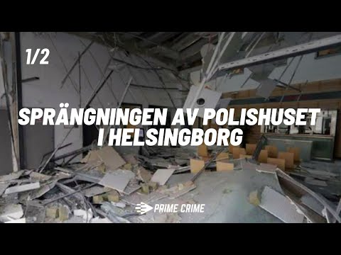 SPRÄNGNINGEN AV POLISHUSET I HELSINGBORG I DEL 1/2