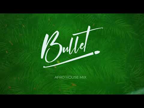 Bullet - Afro House Mix
