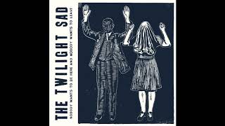 The Twilight Sad - Nobody Wants To Be Here and Nobody Wants To Leave [Full Album]