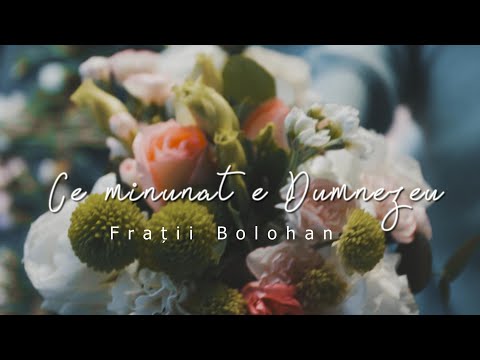 Fratii Bolohan | Ce minunat e Dumnezeu