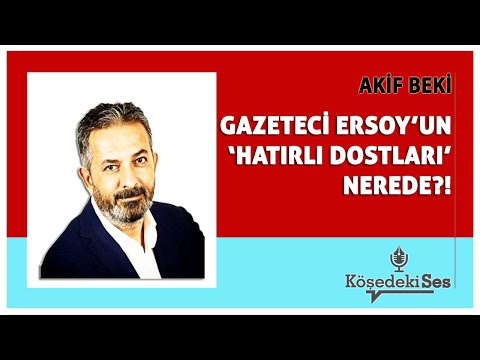 AKIF BEKI - "WHERE ARE JOURNALIST ERSOY'S 'INSPIRED FRIENDS'?" * Listen to the Column *
