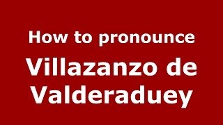 How to pronounce Villazanzo De Valderaduey