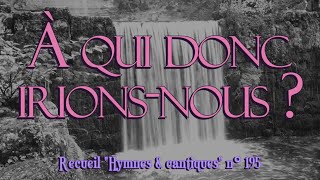 À qui donc irions-nous ?