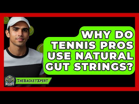 Why Do Tennis Pros Use Natural Gut Strings? - The Racket Xpert