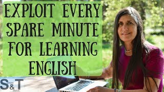 Do you EXPLOIT EVERY SPARE MINUTE for LEARNING ENGLISH?