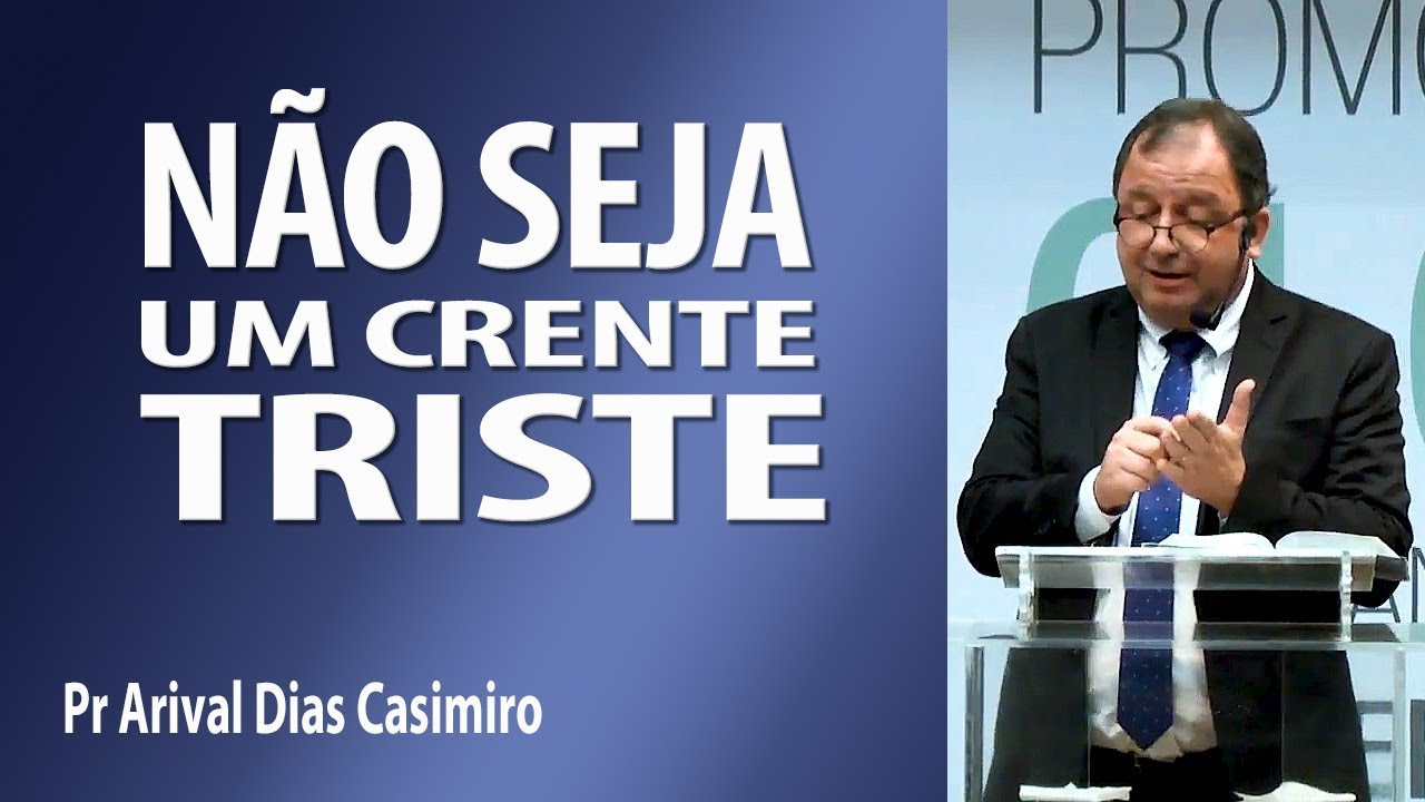 Não seja um crente triste - Pr Arival Dias Casimiro