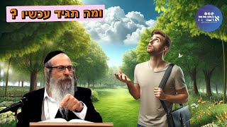 הרב אליהו גודלבסקי | ומה תגיד עכשיו ?