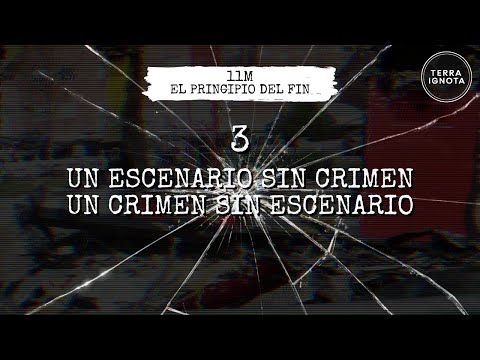 11M: el principio del fin. #3 - Un escenario sin crimen, un crimen sin escenario