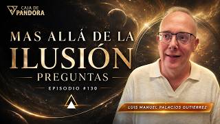 Mas Allá de la Ilusión #130. Preguntas para Luis Manuel Palacios Gutiérrez