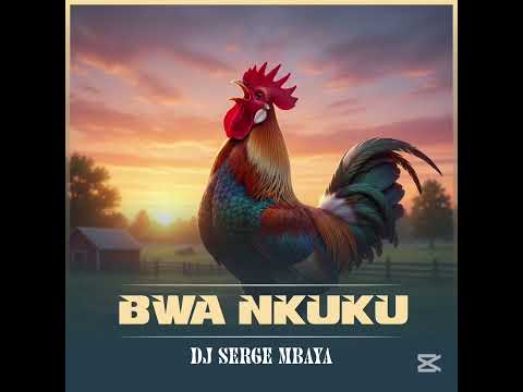 DJ Serge MBAYA - BWA NKUKU 🐓🐔🐓