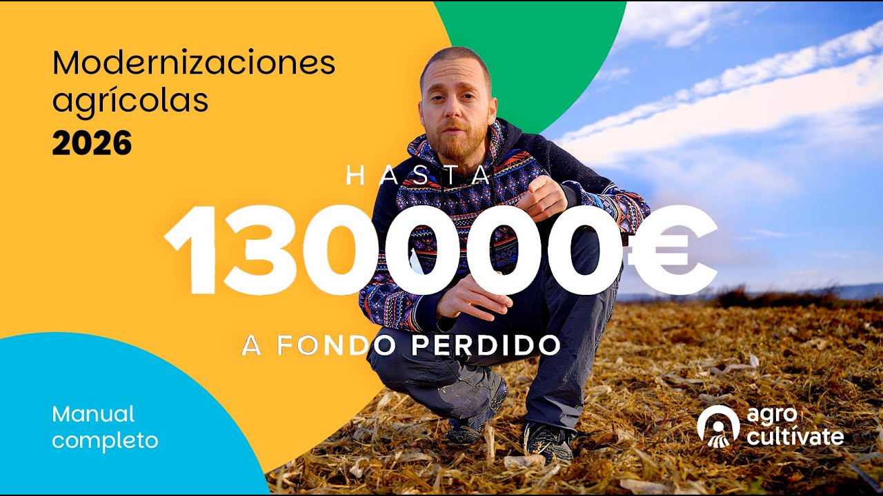 Modernizaciones agrícolas 2026 - Hasta 130000€ a fondo perdido