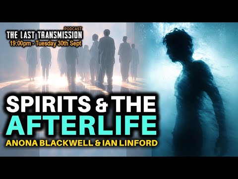 Spirits and the Afterlife | The Last Transmission Podcast with Anona Blackwell & Ian Linford