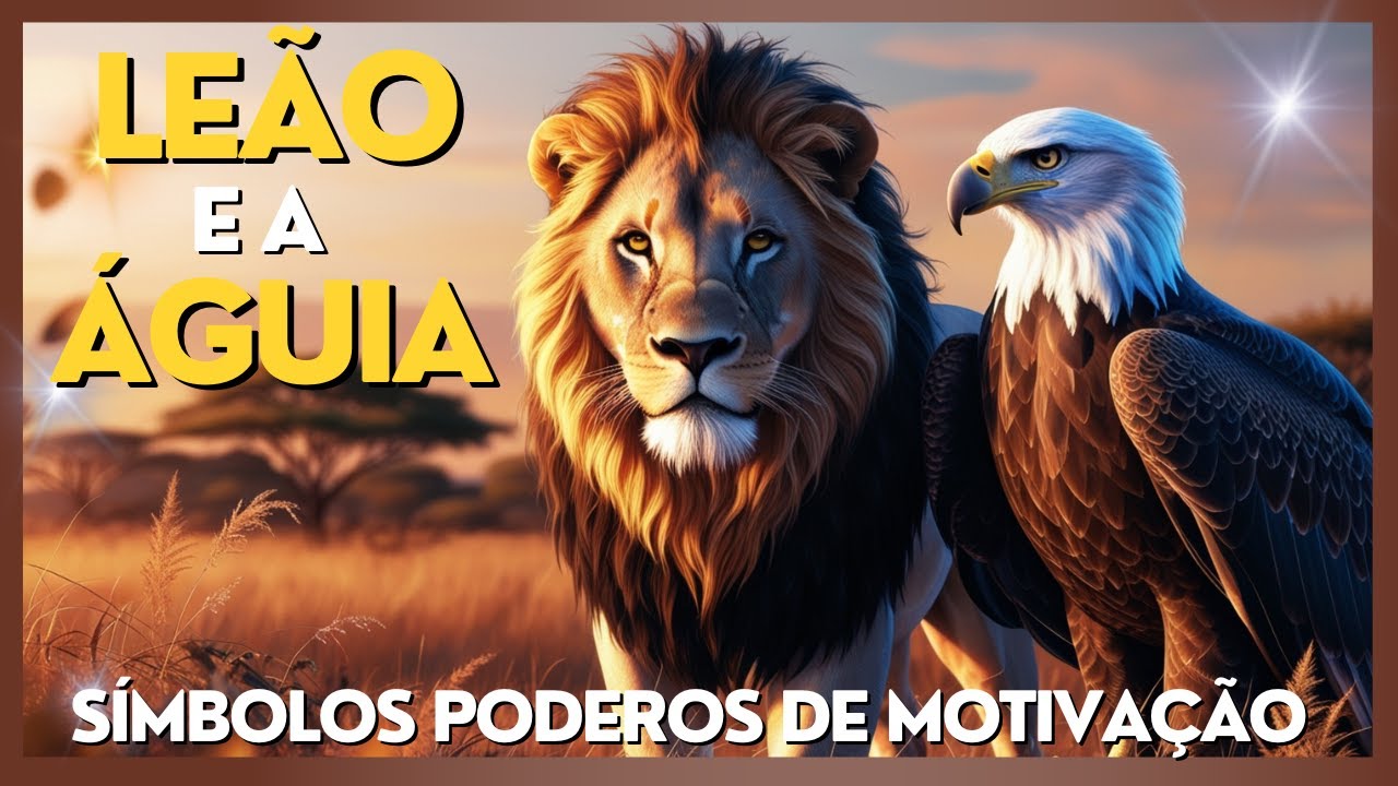 LEÃO E A ÁGUIA SÍMBOLOS PODEROSOS DE MOTIVAÇÃO