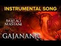Gajanana Instrumental Song | Bajirao Mastani | Ranveer Singh, Deepika Padukone & Priyanka Chopra