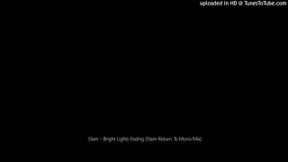 Slam - Bright Lights Fading (Slam Return To Mono Mix)