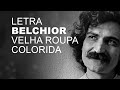 Belchior   Velha Roupa Colorida   LETRA I LYRIC D
