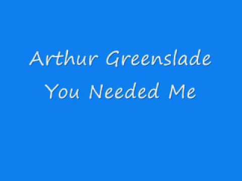 Arthur Greenslade - You Needed Me