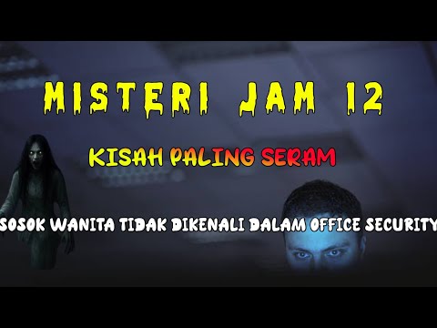 Misteri Jam 12 - Kisah Paling Seram | Sosok Misteri Tidak Dikenali Dalam Office Security 