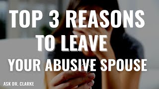 The Top 3 Reasons To Leave Your Abusive Spouse - Ask Dr  Clarke