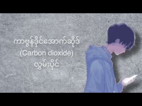 Carbon Dioxide (ကာဗွန်ဒိုင်အောက်ဆိုဒ်)-လွှမ်းပိုင် (hlwan paing) (Lycris Video)