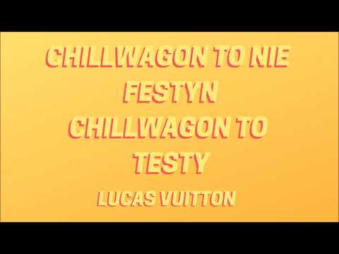 LUCAS VUITTON - CHILLWAGON TO NIE FESTYN, CHILLWAGON TO TESTY /#CHILLWAGON CHALLENGE