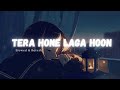Tera Hone Laga Hoon ( Slowed + Reverb ) with Lyrics