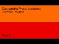Cassandra Press Lectures: Zombie Politics