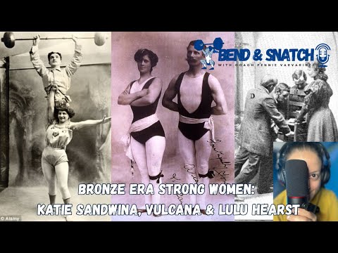 Bronze Era Strong Women: Katie Sandwina, Vulcana & Lulu Hearst [Bend & Snatch Podcast]