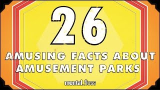 26 Amusing Facts About Amusement Parks - mental_floss on Youtube (Ep.218)