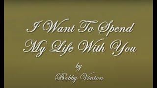 I Want To Spend My Life With You...Bobby Vinton