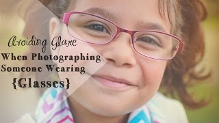 Photographing Subjects with Glasses | Avoiding Lens Glare
