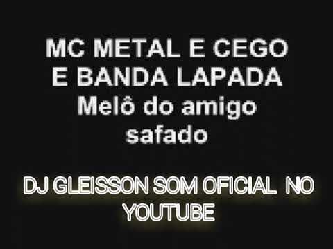 MC METAL E CEGO E BANDA LAPADA ( MELÔ DO AMIGO SAFADO)
