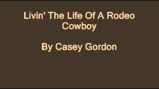 Casey Gordon - Livin The Life Of A Rodeo Cowboy.wmv