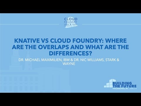 Knative vs Cloud Foundry: Where are the Overlaps... - Dr. Michael Maximilien & Dr. Nic Williams