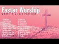 Top Easter Worship Songs Playlist 2025 ️ Christ Is Risen