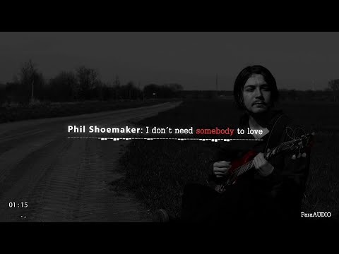 Phil Shoemaker - I don`t need somebody to love