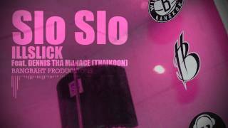 ILLSLICK - "Slo Slo" Feat. DENNIS THA MANACE (THAIKOON) + Lyrics